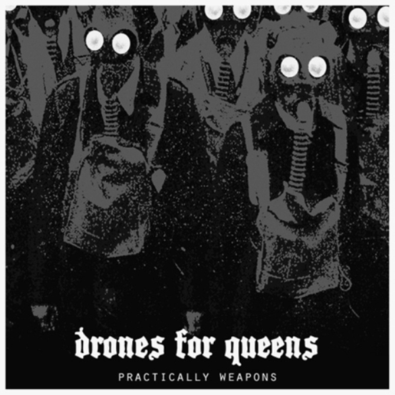 DRONES FOR QUEENS - Practically Weapons