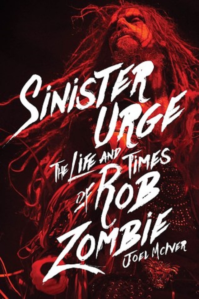JOEL McIVER – Sinister Urge: The Life And Times Of Rob Zombie