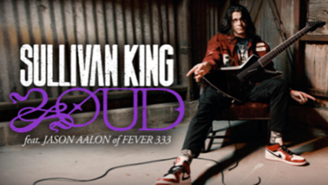 SULLIVAN KING Unleashes Dynamic New Single “Loud” Featuring JASON AALON Of FEVER 333