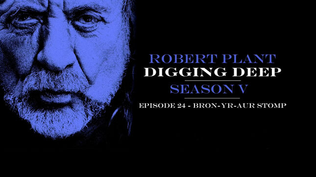 LED ZEPPELIN Legend ROBERT PLANT's Digging Deep Podcast Returns; Series 5, Episode 1: "Bron-Yr-Aur Stomp" Now Streaming