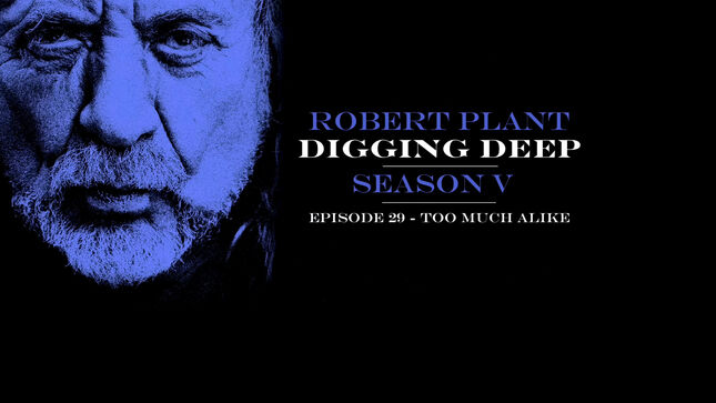 ROBERT PLANT Releases Digging Deep Podcast - Series 5, Episode 6 - "Too Much Alike"; Audio
