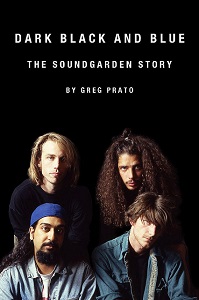 GREG PRATO - Dark Black And Blue: The SOUNDGARDEN Story