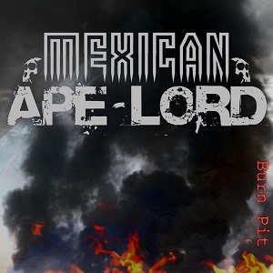 MEXICAN APE-LORD – Burn Pit